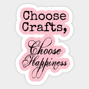 Choose Crafts, Choose Happiness Sticker